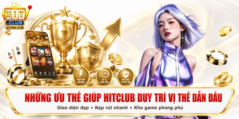 Những ưu thế giúp Hitclub duy trì vị thế dẫn đầu